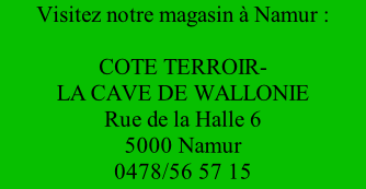 Visitez notre magasin à Namur :  COTE TERROIR- LA CAVE DE WALLONIE Rue de la Halle 6 5000 Namur 0478/56 57 15