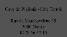 Cave de Wallonie -Côté Terroir   Rue de Marchovelette 39 5000 Namur 0478 56 57 15